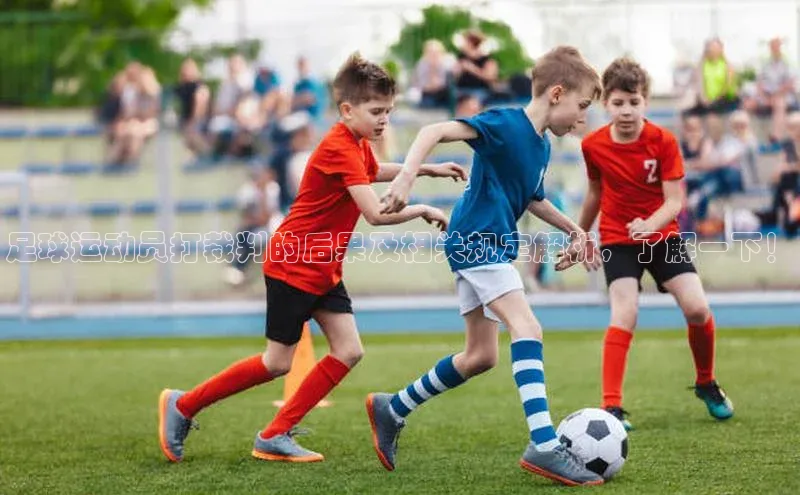 新宝gg官网登录歌力思足球运动员打裁判的后果及相关规定解析，了解一下！