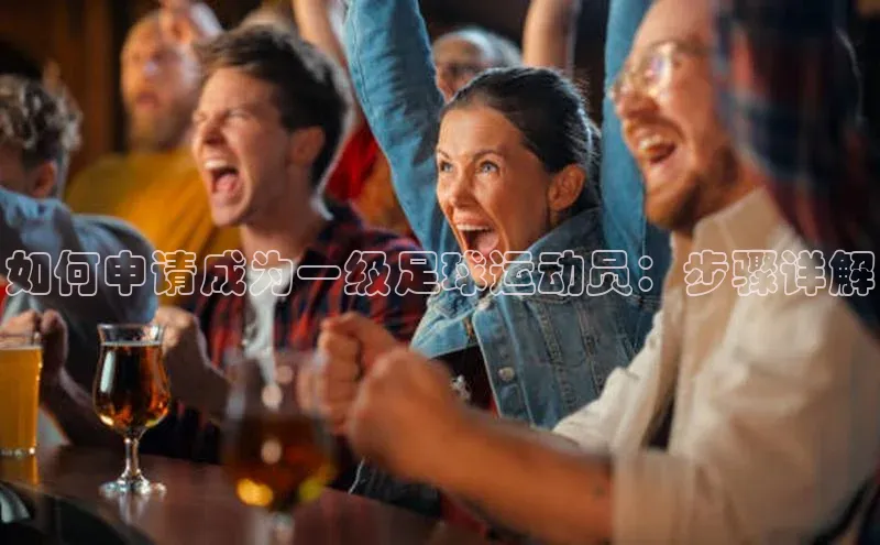 新宝gg开户登录观星盘如何申请成为一级足球运动员：步骤详解