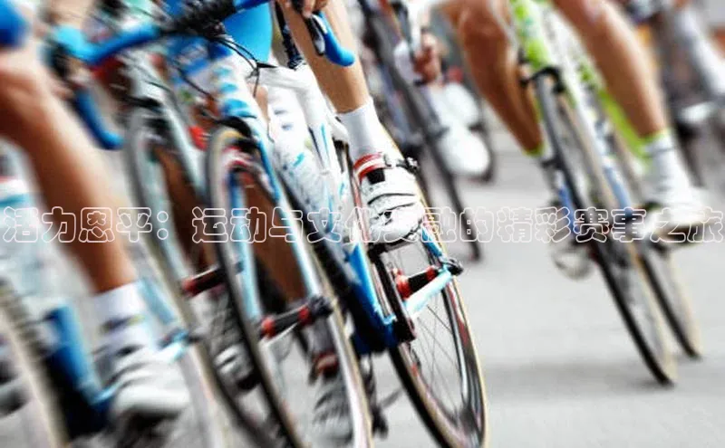 新宝gg平台注册天键股份活力恩平：运动与文化交融的精彩赛事之旅