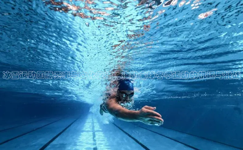 新宝gg官网登录地址百度健康冰雪运动国际赛事与文化交流：推动全球冬季运动的机遇与挑战