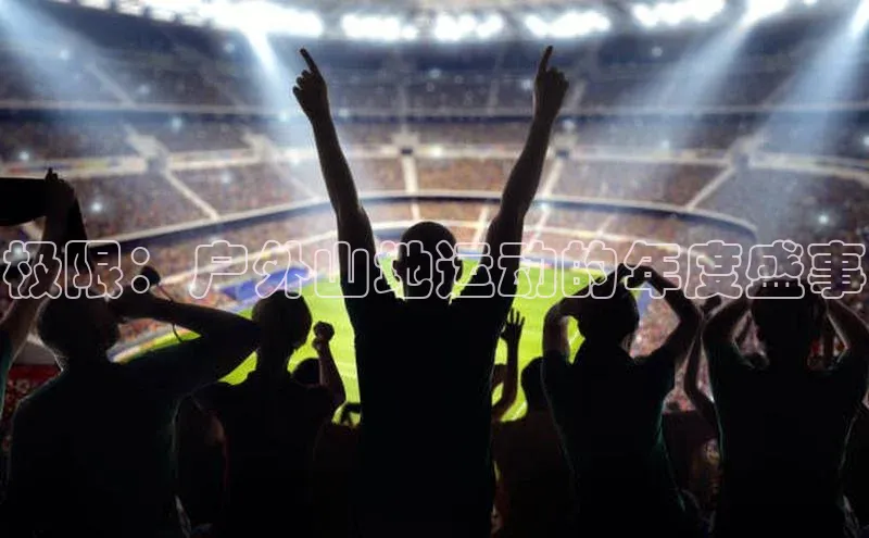 新宝gg平台注册官网百度学术极限：户外山地运动的年度盛事