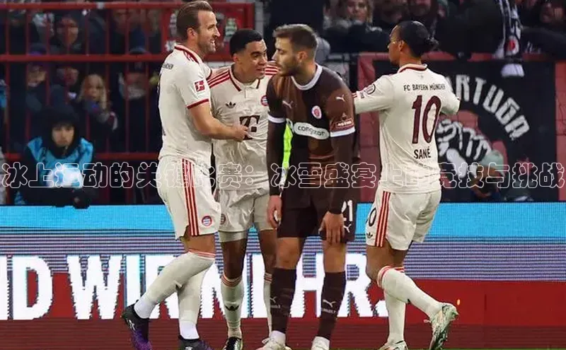 新宝gg官网登录歌力思冰上运动的关键比赛：冰雪盛宴上的竞技与挑战