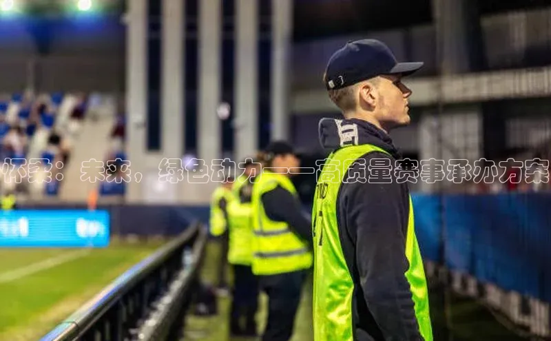 怀柔：未来，绿色动力——高质量赛事承办方案