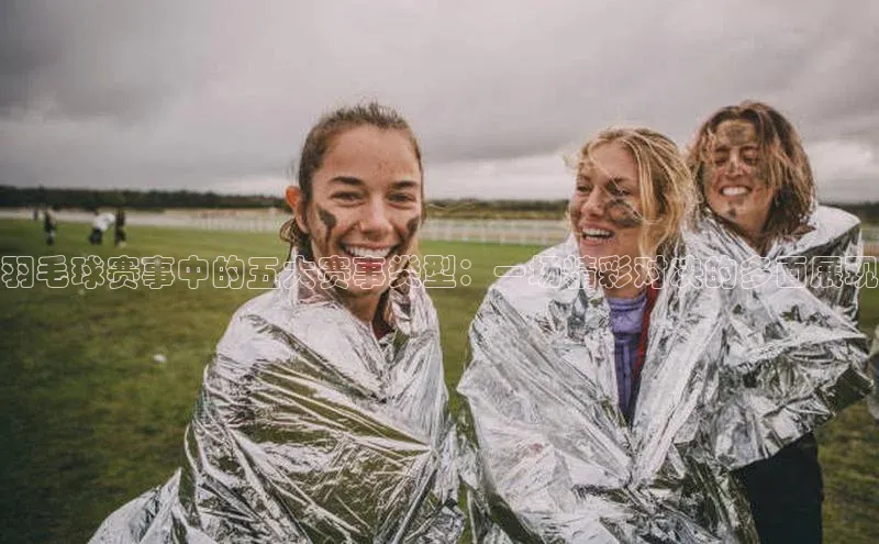 羽毛球赛事中的五大赛事类型：一场精彩对决的多面展现
