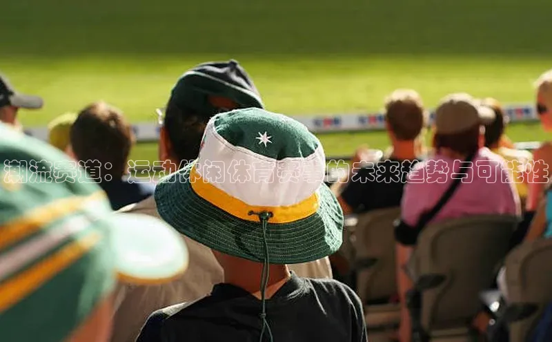 潮流赛道：运动休闲体育赛事的未来趋势与可能性