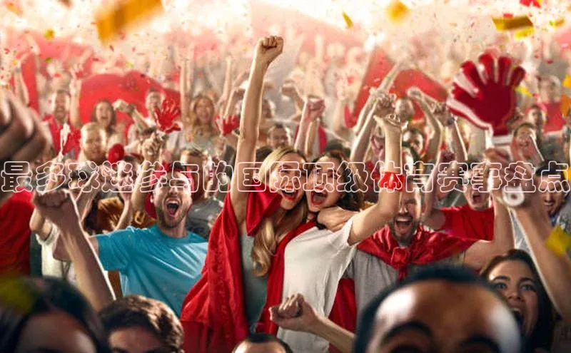 最多球迷参与的国际顶级体育赛事盘点