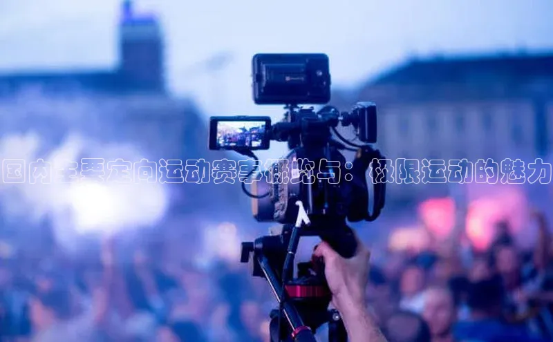 国内主要定向运动赛事概览与：极限运动的魅力