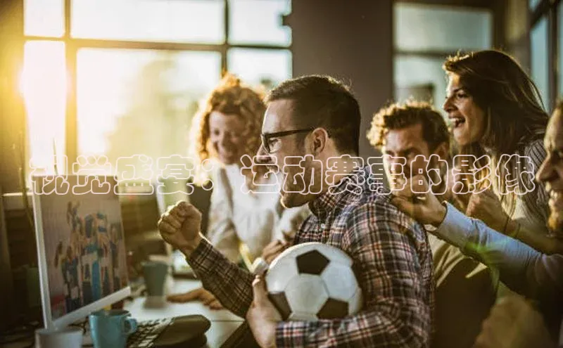 视觉盛宴：运动赛事的影像