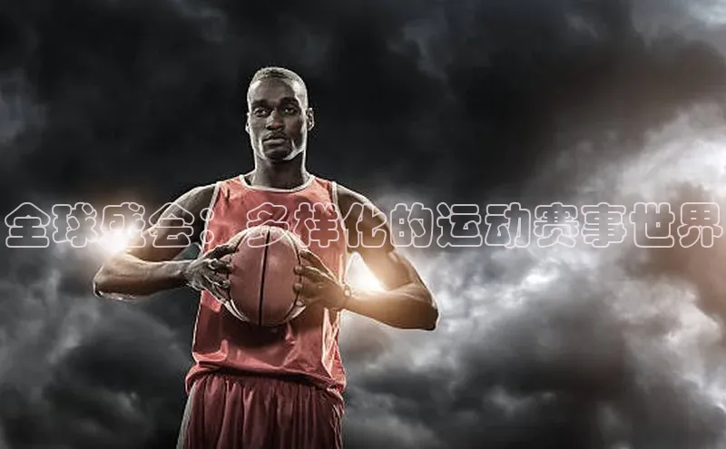 全球盛会：多样化的运动赛事世界