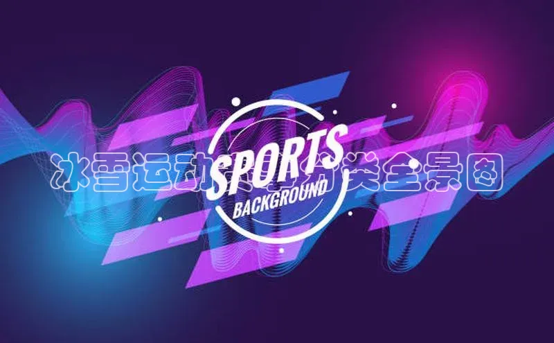 冰雪运动赛事分类全景图