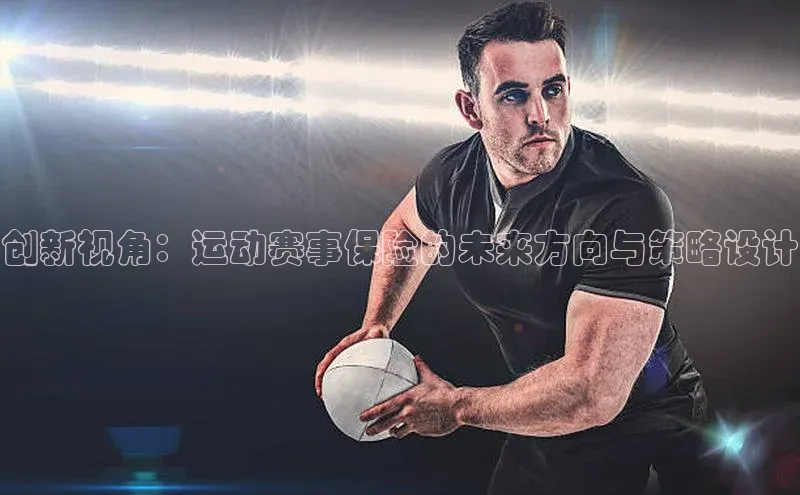 创新视角：运动赛事保险的未来方向与策略设计