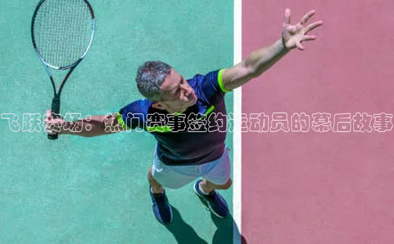 飞跃赛场：热门赛事签约运动员的幕后故事