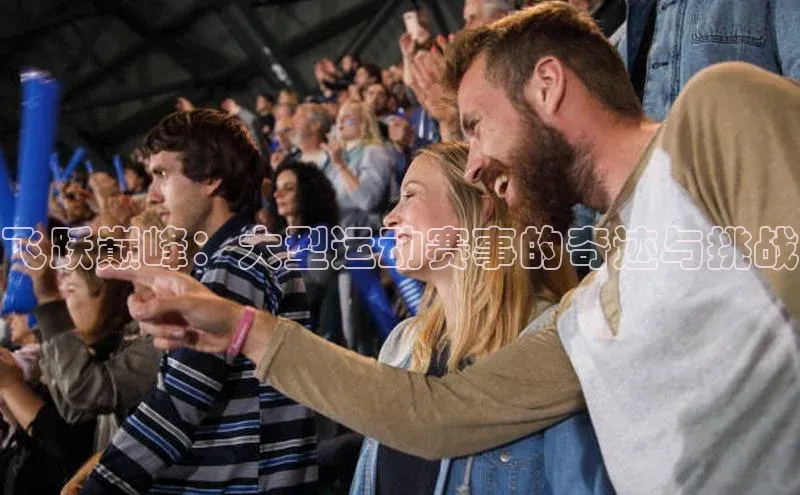 飞跃巅峰：大型运动赛事的奇迹与挑战