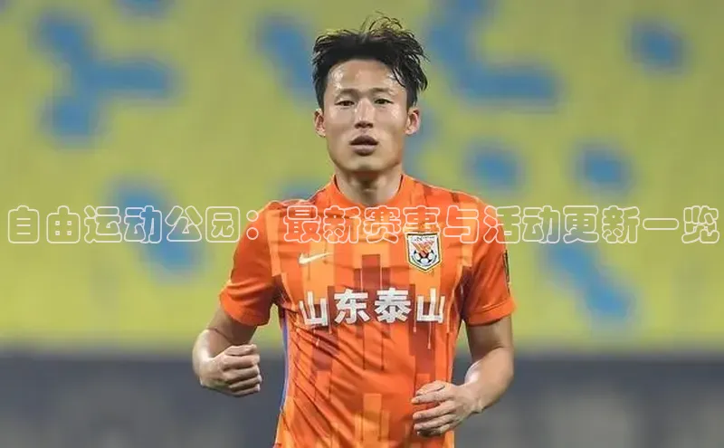 自由运动公园：最新赛事与活动更新一览