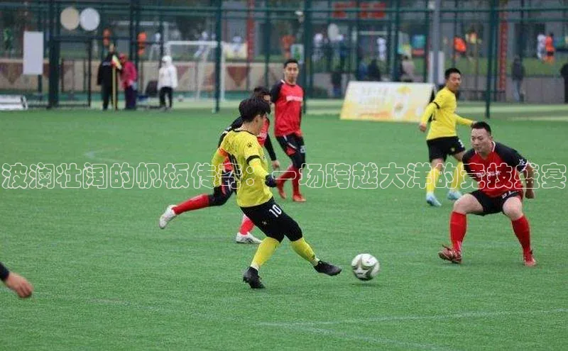 波澜壮阔的帆板传奇：一场跨越大洋的竞技盛宴