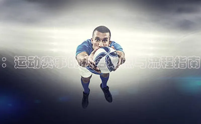 ：运动赛事的报名地点与流程指南