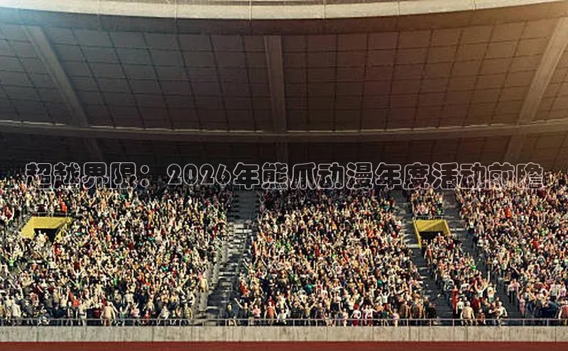 超越界限：2026年熊爪动漫年度活动前瞻